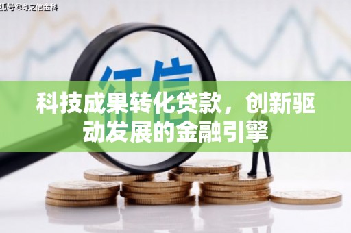 屏山科技成果转化贷款，创新驱动发展的金融引擎