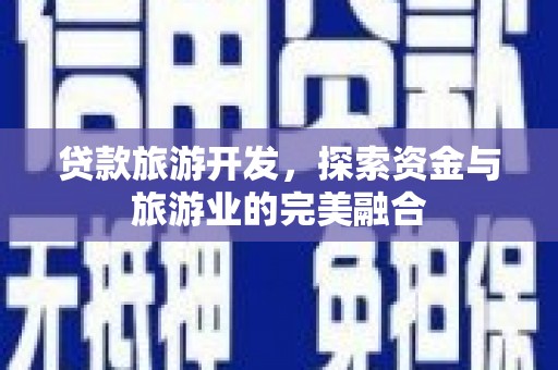 屏山贷款旅游开发，探索资金与旅游业的完美融合