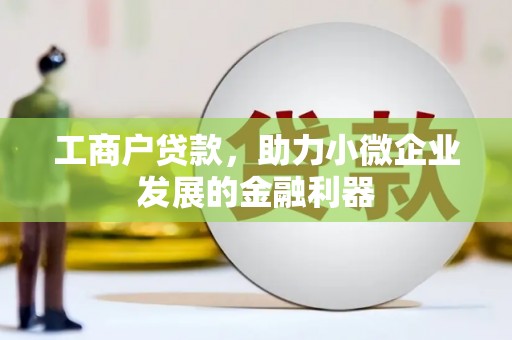 屏山工商户贷款，助力小微企业发展的金融利器