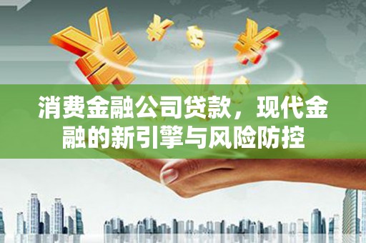 屏山消费金融公司贷款，现代金融的新引擎与风险防控