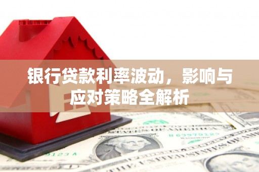 屏山银行贷款利率波动，影响与应对策略全解析