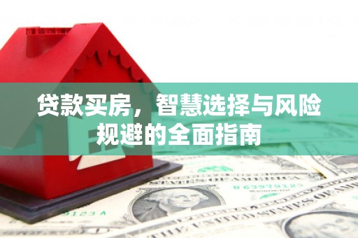 屏山贷款买房，智慧选择与风险规避的全面指南