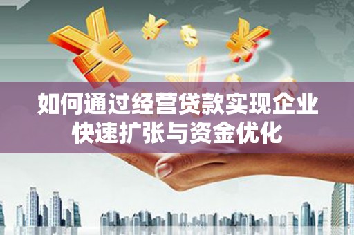 屏山如何通过经营贷款实现企业快速扩张与资金优化