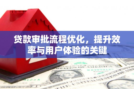 屏山贷款审批流程优化，提升效率与用户体验的关键