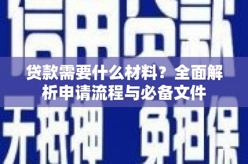 屏山贷款需要什么材料？全面解析申请流程与必备文件