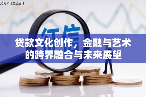 屏山贷款文化创作，金融与艺术的跨界融合与未来展望