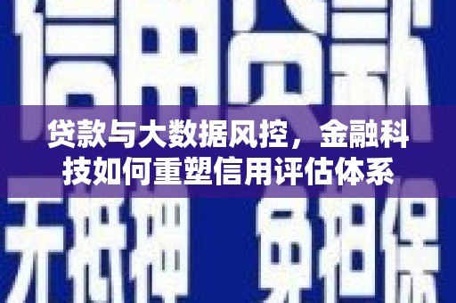 屏山贷款与大数据风控，金融科技如何重塑信用评估体系