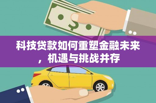 屏山科技贷款如何重塑金融未来，机遇与挑战并存