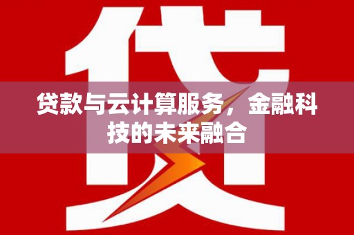 屏山贷款与云计算服务，金融科技的未来融合