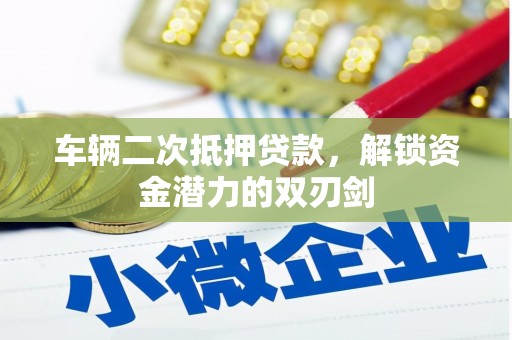 屏山车辆二次抵押贷款，解锁资金潜力的双刃剑