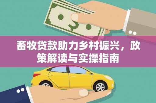 屏山畜牧贷款助力乡村振兴，政策解读与实操指南
