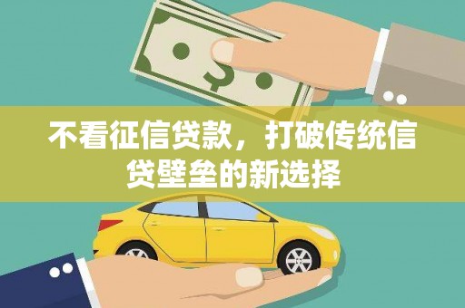 屏山不看征信贷款，打破传统信贷壁垒的新选择