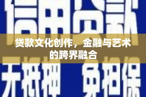 屏山贷款文化创作，金融与艺术的跨界融合