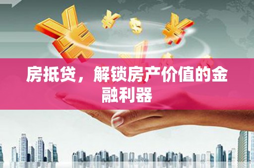 屏山房抵贷，解锁房产价值的金融利器