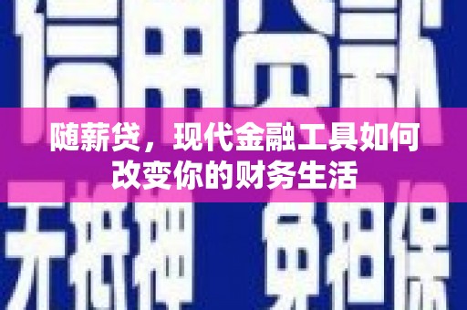 屏山随薪贷，现代金融工具如何改变你的财务生活