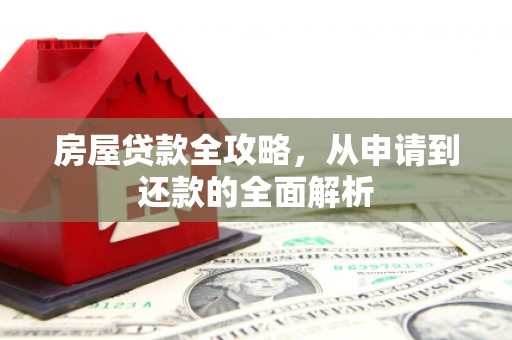 屏山房屋贷款全攻略，从申请到还款的全面解析