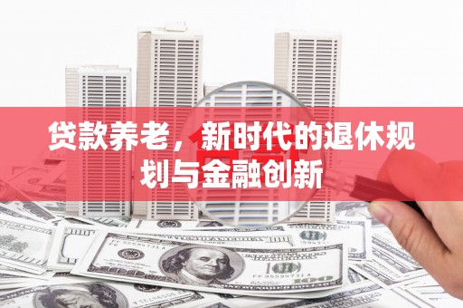 屏山贷款养老，新时代的退休规划与金融创新