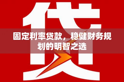 屏山固定利率贷款，稳健财务规划的明智之选