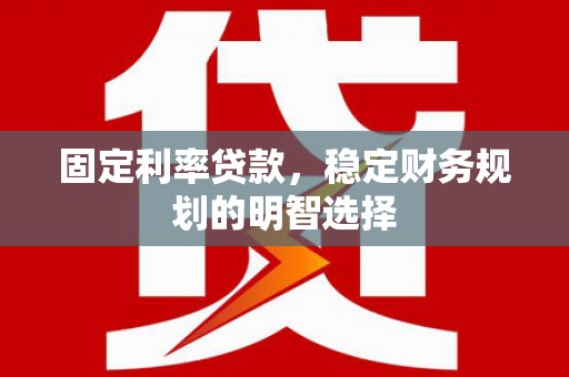 屏山固定利率贷款，稳定财务规划的明智选择