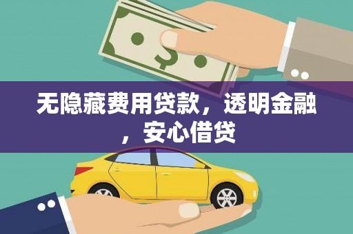 屏山无隐藏费用贷款，透明金融，安心借贷