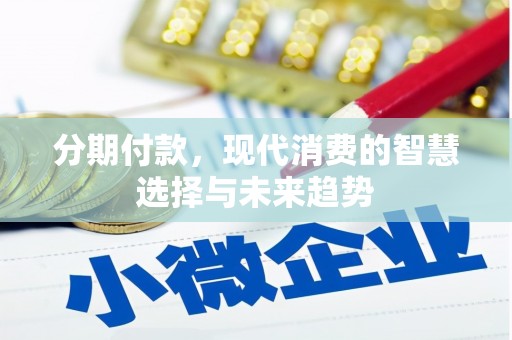 屏山分期付款，现代消费的智慧选择与未来趋势