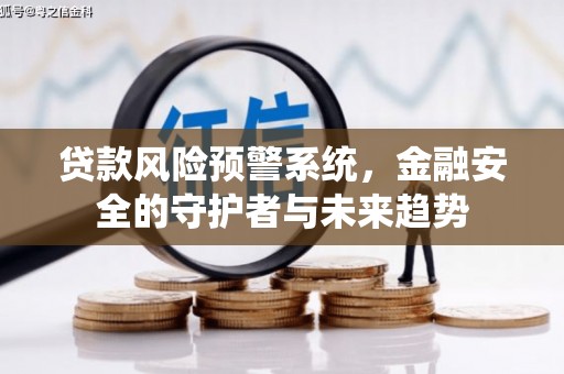 屏山贷款风险预警系统，金融安全的守护者与未来趋势