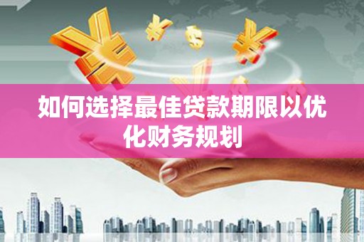 屏山如何选择最佳贷款期限以优化财务规划