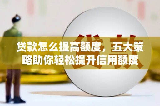 屏山贷款怎么提高额度，五大策略助你轻松提升信用额度