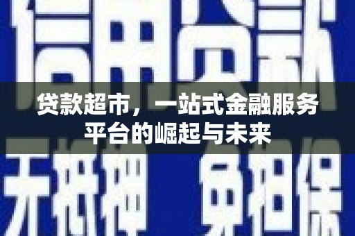 屏山贷款超市，一站式金融服务平台的崛起与未来