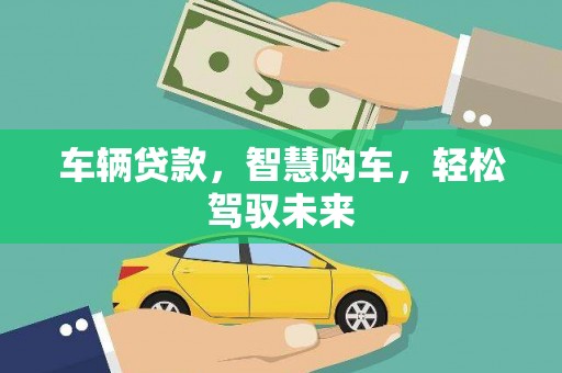 屏山车辆贷款，智慧购车，轻松驾驭未来