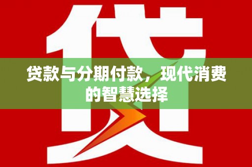 屏山贷款与分期付款，现代消费的智慧选择