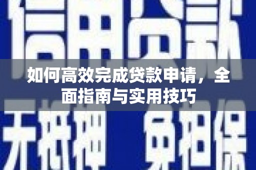 屏山如何高效完成贷款申请，全面指南与实用技巧